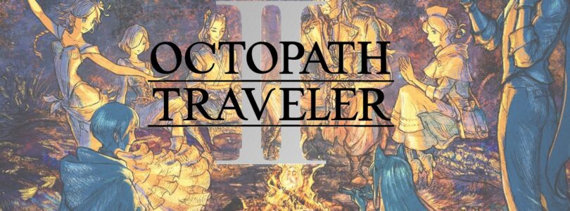 [JEU VIDÉO] Octopath Traveler II – Encore à la croisée des chemins !